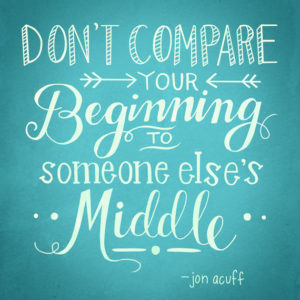 Don't compare your start to someone's middle